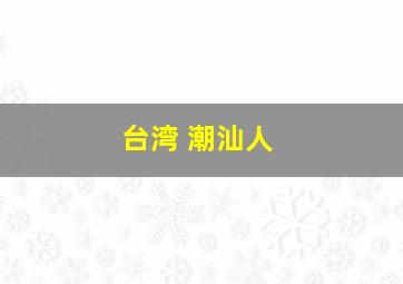 台湾 潮汕人